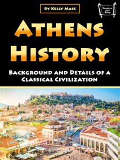 Athens History - Background and Details of a Classical Civilization - cover