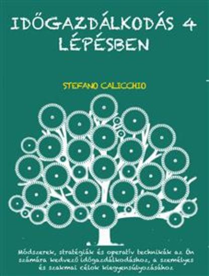 Időgazdálkodás 4 lépésben - Módszerek stratégiák és operatív technikák az Ön számára kedvező időgazdálkodáshoz a személyes és szakmai célok kiegyensúlyozásához - cover