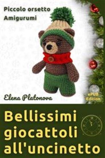 Bellissimi giocattoli all'uncinetto - Piccolo orsetto Amigurumi - Schemi da seguire per creare un meraviglioso giocattolo all'uncinetto - cover