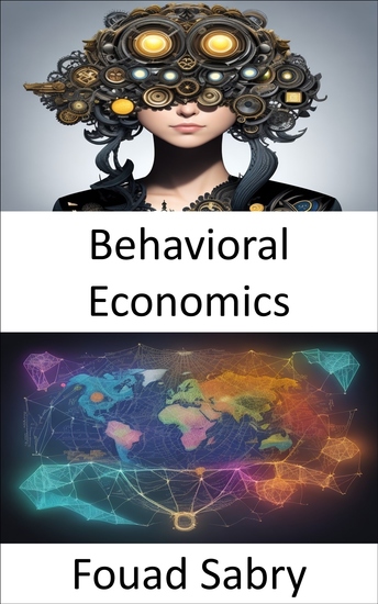 Behavioral Economics - Unlocking the Psychology of Financial Choices a Behavioral Economics Guide - cover