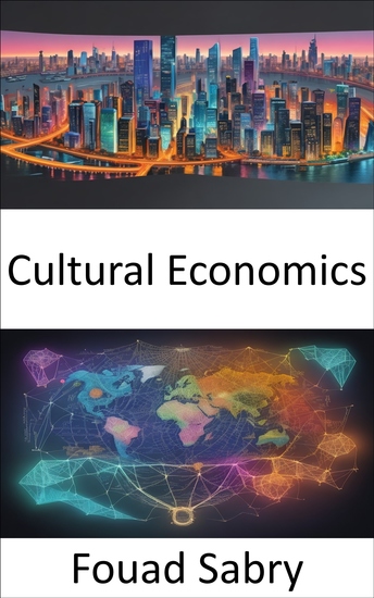 Cultural Economics - Cultural Economics Unveiling the Art and Science of Societal Influence - cover