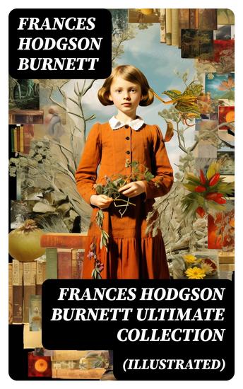FRANCES HODGSON BURNETT Ultimate Collection (Illustrated) - 40+ Children's Books Novels & Short Stories - cover