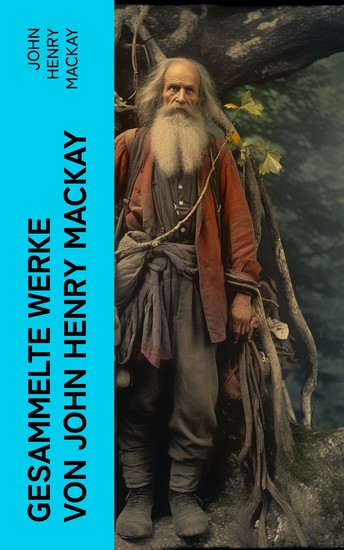 Gesammelte Werke von John Henry Mackay - Der Unschuldige + Staatsanwalt Sierlin + Der Freiheitssucher + Die Anarchisten… - cover