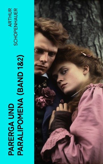 Parerga und Paralipomena (Band 1&2) - Kleine Philosophische Schriften: Zweite und beträchtlich vermehrte Auflage aus dem handschriftlichen Nachlasse des Verfassers - cover
