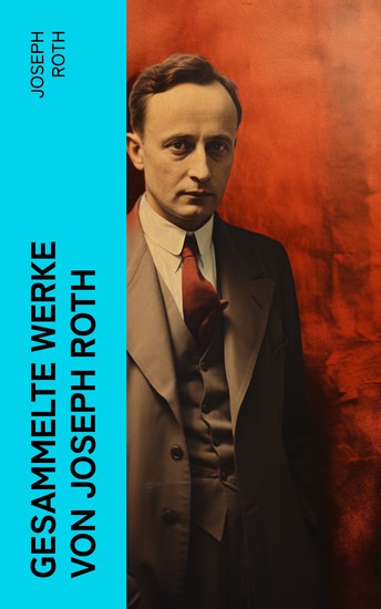 Gesammelte Werke von Joseph Roth - Radetzkymarsch + Hiob + Hotel Savoy + Das Spinnennetz + Beichte eines Mörders… - cover