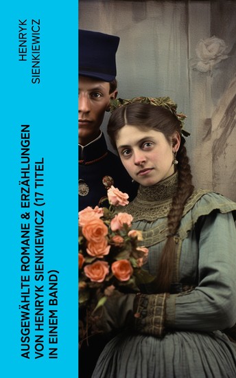 Ausgewählte Romane & Erzählungen von Henryk Sienkiewicz (17 Titel in einem Band) - Quo Vadis? + Mit Feuer und Schwert + Ohne Dogma + Pan Wolodyjowski + Sturmflut + Die Kreuzritter - cover