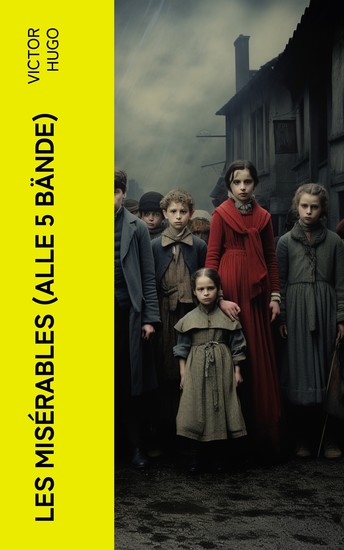 Les Misérables (Alle 5 Bände) - Die Elenden - Klassiker der Weltliteratur: Die beliebteste Liebesgeschichte und ein fesselnder politisch-ethischer Roman - cover