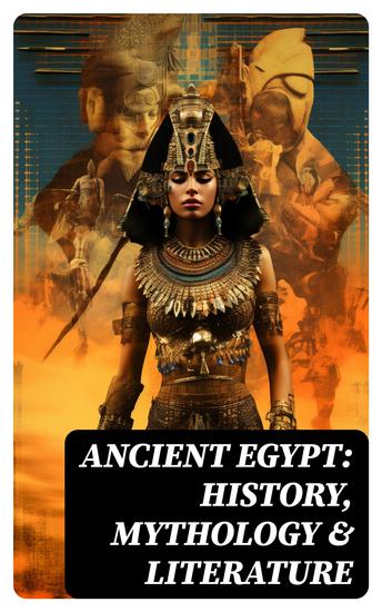 Ancient Egypt: History Mythology & Literature - Illustrated Edition - cover