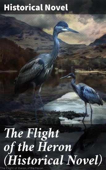 The Flight of the Heron (Historical Novel) - A Tale of Rebellion: Love Loss and Triumph in 18th Century Scotland - cover