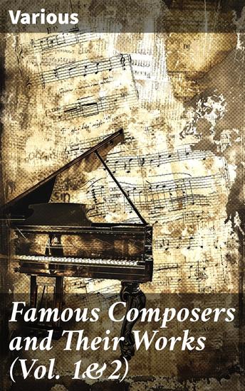 Famous Composers and Their Works (Vol 1&2) - Exploring the Legacy of Musical Maestros: A Comprehensive Guide to Classical Composer Biographies and Their Masterpieces - cover