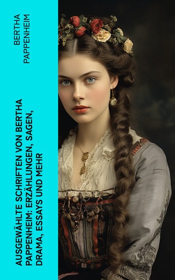 Ausgewählte Schriften von Bertha Pappenheim: Erzählungen Sagen Drama Essays und mehr - Jüdische Legenden Schriften über Frauenrecht Kindergeschichten - cover