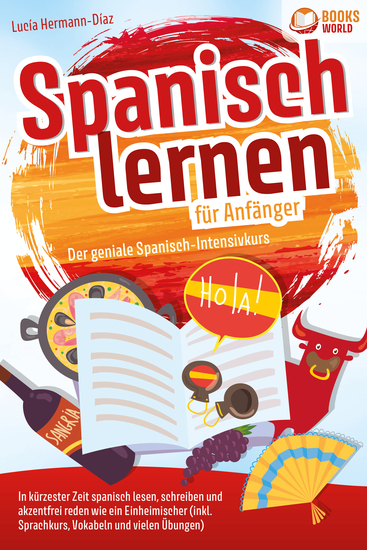 Spanisch lernen für Anfänger - Der geniale Spanisch-Intensivkurs: In kürzester Zeit spanisch lesen schreiben und akzentfrei reden wie ein Einheimischer (inkl Sprachkurs Vokabeln & vielen Übungen) - cover