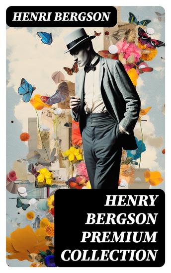 HENRY BERGSON Premium Collection - Laughter Time and Free Will Creative Evolution Dreams & Meaning of the War & Dreams (From the Renowned Nobel Prize Winning Author & Philosopher) - cover
