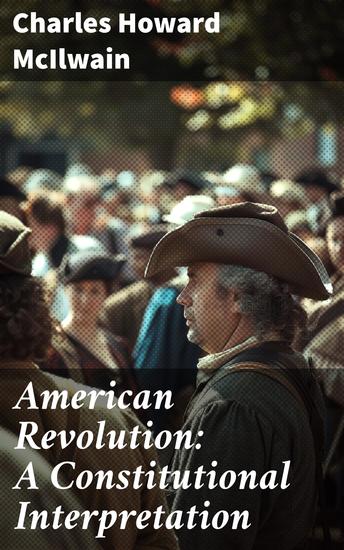 American Revolution: A Constitutional Interpretation - Constitutional Insights on Revolutionary America - cover