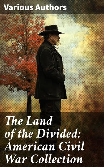 The Land of the Divided: American Civil War Collection - 40+ Novels & Tales of Civil War Including the Rhodes History of the War 1861-1865 - cover