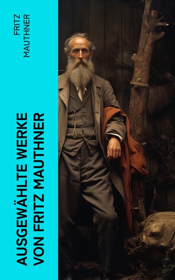 Ausgewählte Werke von Fritz Mauthner - Kritiken Philosophische Aufsätze Erzählungen Kulturgeschichtliche Schriften Romane Autobiografie und mehr - cover