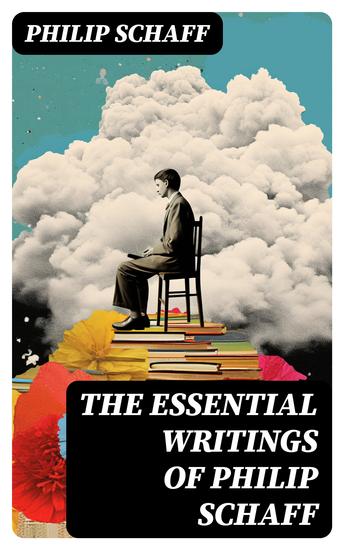 The Essential Writings of Philip Schaff - The Essential Writings of Philip Schaff - cover