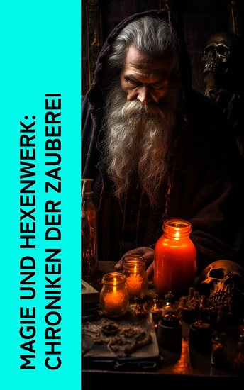 Magie und Hexenwerk: Chroniken der Zauberei - Die Geschichte von Hexen Dämonen Magie Zauberei und Hexenprozessen in Deutschland - cover