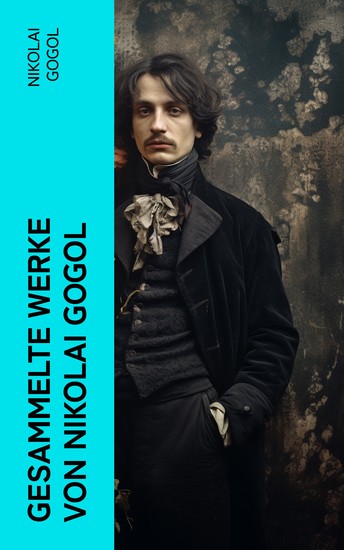Gesammelte Werke von Nikolai Gogol - Die toten Seelen + Taras Bulba + Petersburger Novellen: Die Nase + Das Porträt + Der Mantel… - cover
