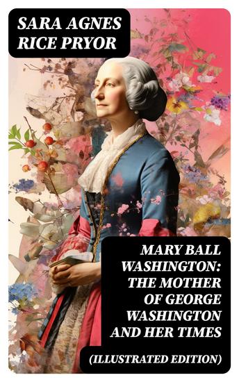 Mary Ball Washington: The Mother of George Washington and her Times (Illustrated Edition) - cover
