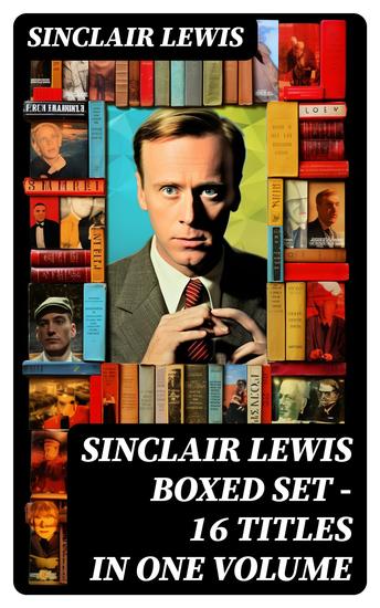 Sinclair Lewis Boxed Set – 16 titles in One Volume - Babbitt Main Street The Trail of the Hawk Moths in the Arc Light Nature Inc The Cat of the Stars and more - cover