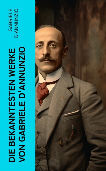Die bekanntesten Werke von Gabriele D'Annunzio - Feuer + San Pantaleone + Der Held + Sancho Panzas Tod + Candias Ende + Der Brückenkrieg… - cover