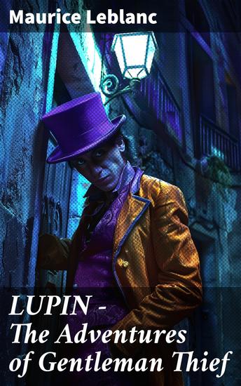 LUPIN - The Adventures of Gentleman Thief - 8 Novels & 20 Novellas in One Collection - cover
