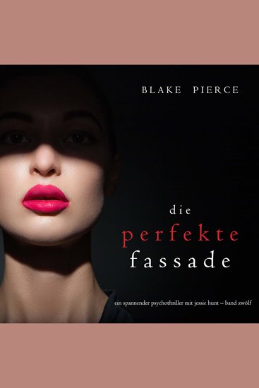 Die Perfekte Fassade (Ein spannender Psychothriller mit Jessie Hunt—Band Zwölf) - Erzählerstimme digital synthetisiert - cover