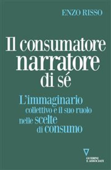 Il consumatore narratore di sé - L’immaginario collettivo e il suo ruolo nelle scelte di consumo - cover