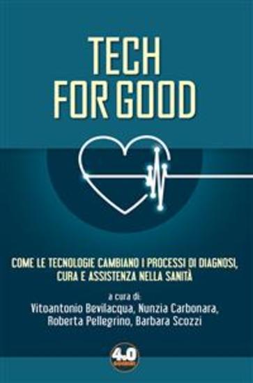 Tech for good - Come le tecnologie cambiano i processi di diagnosi cura e assistenza nella sanità - cover