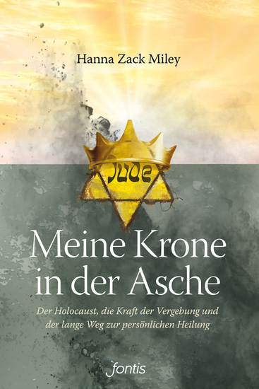 Meine Krone in der Asche - Der Holocaust die Kraft der Vergebung und der lange Weg zur persönlichen Heilung - cover