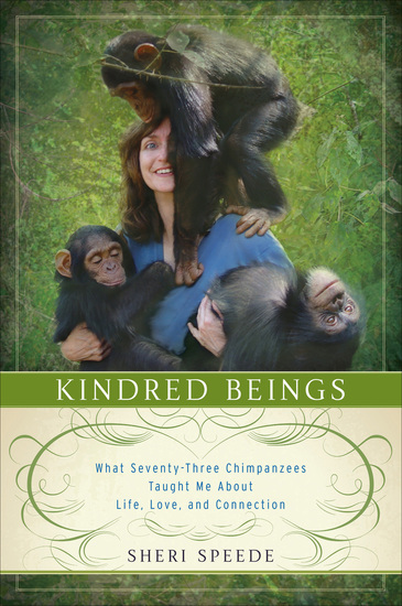 Kindred Beings - What Seventy-Three Chimpanzees Taught Me About Life Love and Connection - cover