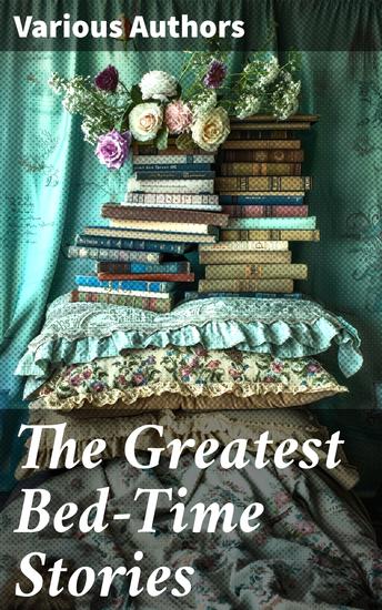 The Greatest Bed-Time Stories - Fascinating Tales of Magic Fairies & Animal Tales (Peter Rabbit The Wizard of Oz Uncle Wiggily…) - cover