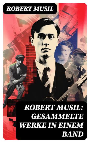 Robert Musil: Gesammelte Werke in einem Band - Romane + Literaturkritiken + Essays + Autobiographische Schriften - cover
