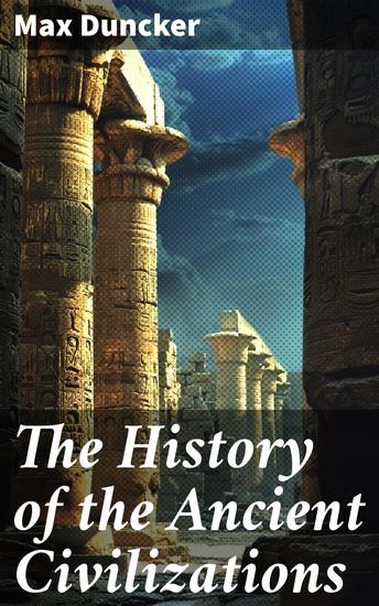 The History of the Ancient Civilizations - Egypt Assyria Phoenicia Israel Babylon Lydia Arians Buddhists and Brahmans The Medes and Persians… - cover