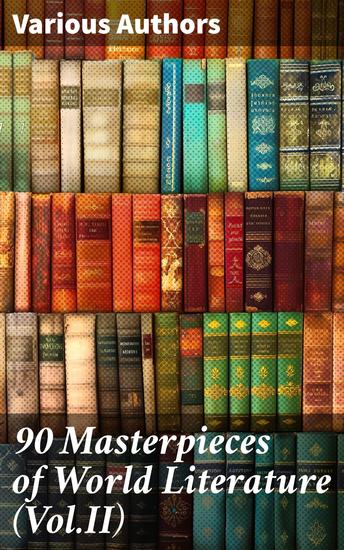 90 Masterpieces of World Literature (VolII) - Novels Poetry Plays Short Stories Essays Psychology & Philosophy - cover
