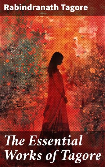 The Essential Works of Tagore - Including the Autobiography & Collected Letters - cover