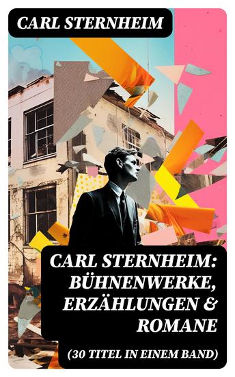 Carl Sternheim: Bühnenwerke Erzählungen & Romane (30 Titel in einem Band) - cover