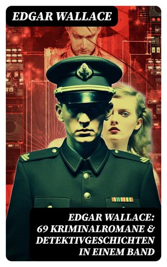 Edgar Wallace: 69 Kriminalromane & Detektivgeschichten in einem Band - Gangster in London + Der Doppelgänger + Das indische Tuch + Das geheimnisvolle Haus… - cover