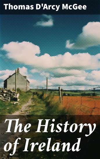 The History of Ireland - From the Earliest Period to the Emancipation of the Catholics - cover