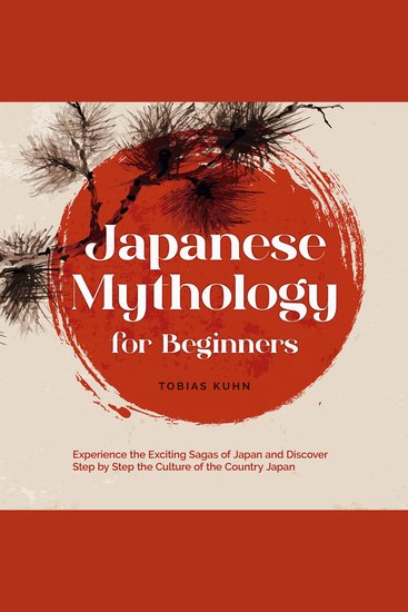 Japanese Mythology for Beginners: Experience the Exciting Sagas of Japan and Discover Step by Step the Culture of the Country Japan - cover