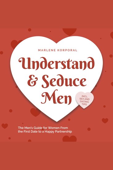 Understand & Seduce Men: the Men's Guide for Women From the First Date to a Happy Partnership - Incl Sex and Dating Tips - cover