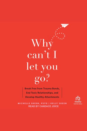 Why Can't I Let You Go? - Break Free from Trauma Bonds End Toxic Relationships and Develop Healthy Attachments - cover
