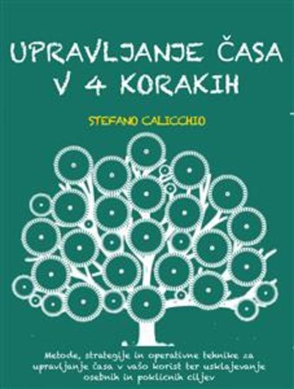 Upravljanje časa v 4 korakih - Metode strategije in operativne tehnike za upravljanje časa v vašo korist ter usklajevanje osebnih in poklicnih ciljev - cover