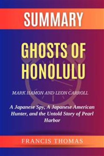 Summary of Ghosts of Honolulu by Mark Hamon and Leon Carroll:A Japanese Spy A Japanese American Hunter and the Untold Story of Pearl Harbor - A Comprehensive Summary - cover