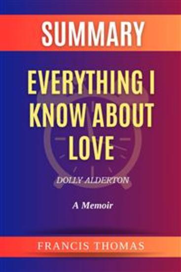 Summary of Everything I Know About Love by Dolly Alderton:A Memoir - A Comprehensive Summary - cover