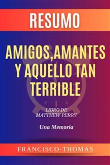 Resumen de Amigos Amantes y Aquello Tan Terrible Libro de Matthew Perry:Una Memoria - Un resumen completo - cover