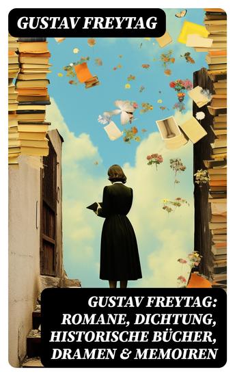 Gustav Freytag: Romane Dichtung Historische Bücher Dramen & Memoiren - Die Ahnen; Soll und Haben; Die verlorene Handschrift; Graf Waldemar… - cover