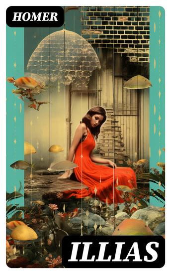 Illias - Klassiker der griechischen Literatur und das früheste Zeugnis der abendländischen Dichtung - cover