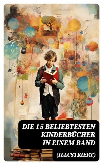 Die 15 beliebtesten Kinderbücher in einem Band (Illustriert) - Tom Sawyer Ein Kapitän von 15 Jahren Nils Holgersson Die Schatzinsel Alice im Wunderland… - cover